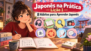 Japonês na Prática — Lição 1: 8 Hábitos para Aprender Japonês